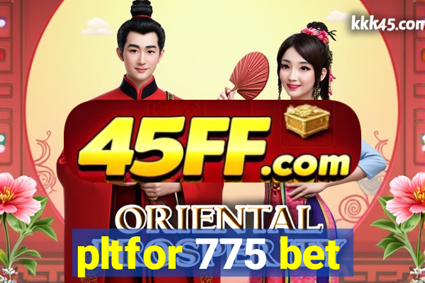 pltfor 775 bet